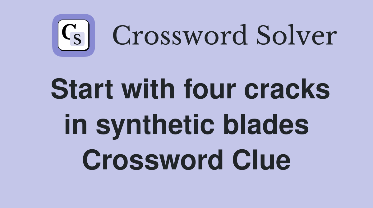 Start with four cracks in synthetic blades Crossword Clue Answers